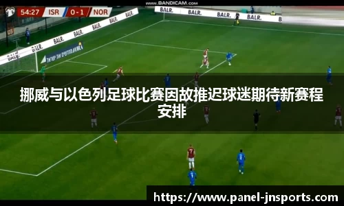 挪威与以色列足球比赛因故推迟球迷期待新赛程安排